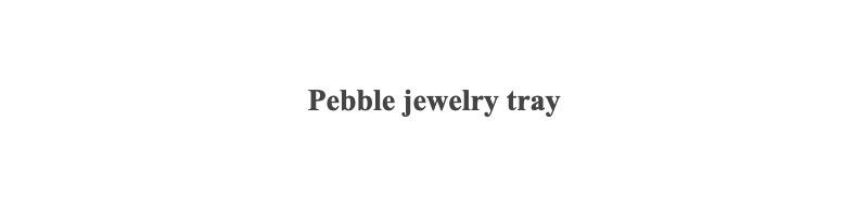 Pebble jewelry tray